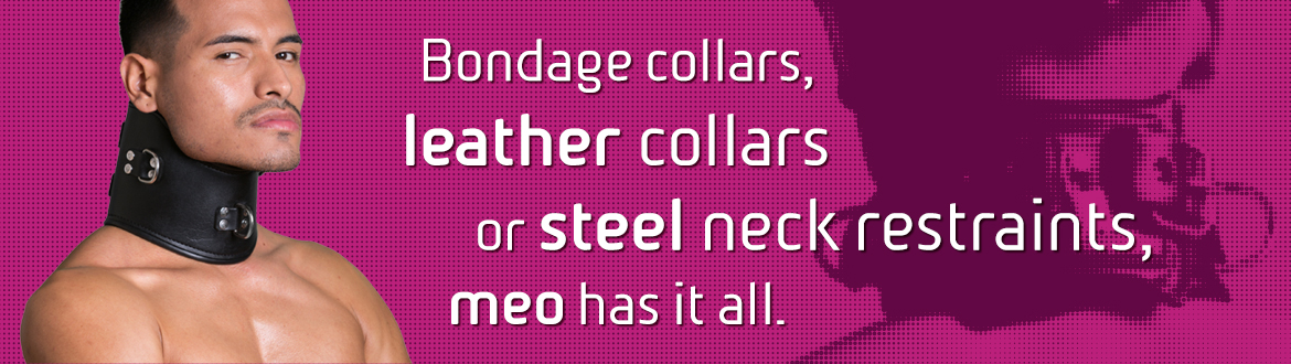 Bondage collars, leather collars or steel neck restraints, MEO has it all. 